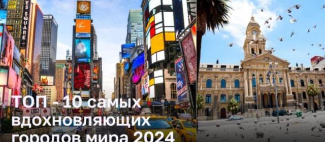 ТОП — 10 уникальных городов, чтобы открыть в себе вдохновение в 2024 году